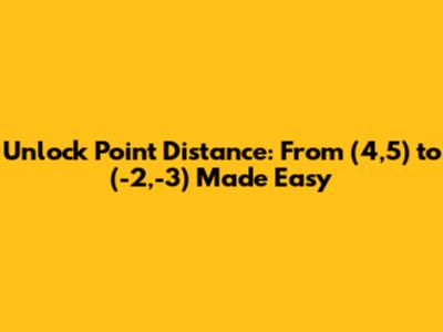 Unlock Point Distance: From (4,5) to (-2,-3) Made Easy