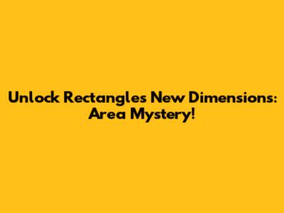 Unlock Rectangle's New Dimensions: Area Mystery!