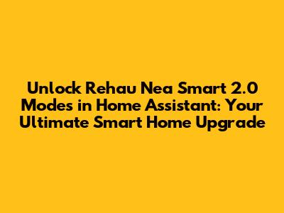 Unlock Rehau Nea Smart 2.0 Modes in Home Assistant: Your Ultimate Smart Home Upgrade
