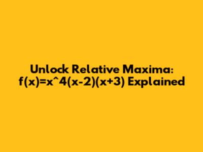 Unlock Relative Maxima: f'(x)=x^4(x-2)(x+3) Explained