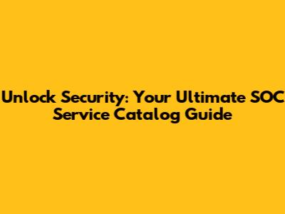 Unlock Security: Your Ultimate SOC Service Catalog Guide