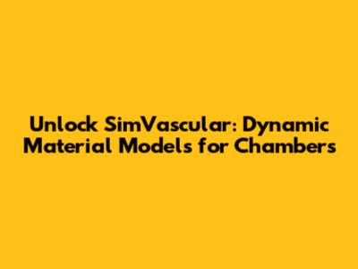 Unlock SimVascular: Dynamic Material Models for Chambers