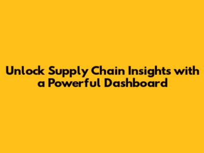 Unlock Supply Chain Insights with a Powerful Dashboard