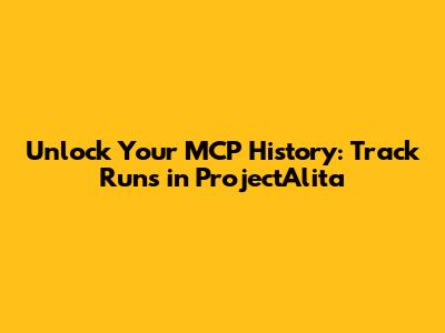 Unlock Your MCP History: Track Runs in ProjectAlita