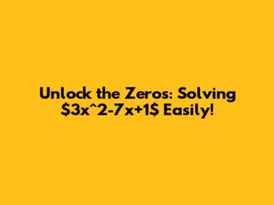Unlock the Zeros: Solving $3x^2-7x+1$ Easily!