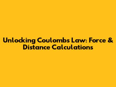 Unlocking Coulomb's Law: Force & Distance Calculations