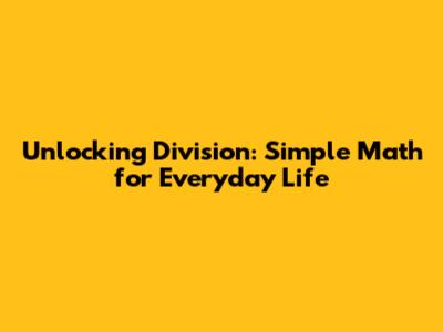 Unlocking Division: Simple Math for Everyday Life