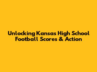 Unlocking Kansas High School Football Scores & Action