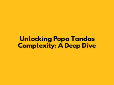 Unlocking Popa Tanda's Complexity: A Deep Dive