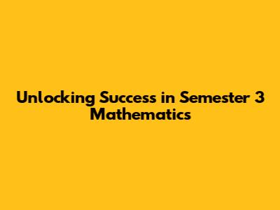 Unlocking Success in Semester 3 Mathematics