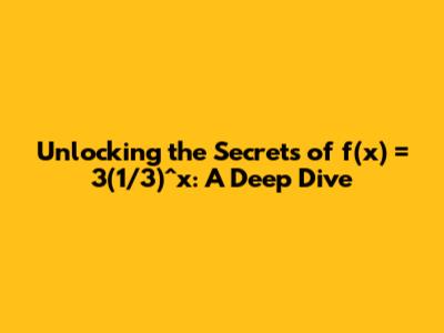 Unlocking the Secrets of f(x) = 3(1/3)^x: A Deep Dive