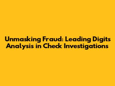 Unmasking Fraud: Leading Digits Analysis in Check Investigations