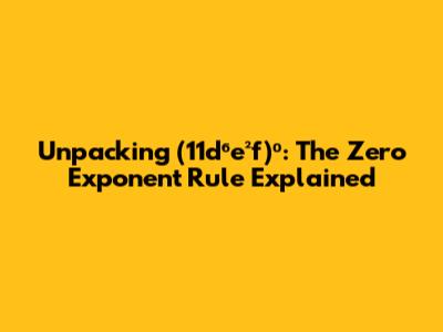 Unpacking (11d⁶e²f)⁰: The Zero Exponent Rule Explained