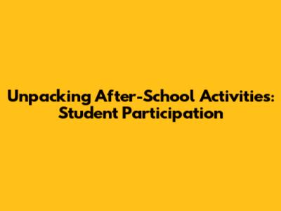 Unpacking After-School Activities: Student Participation