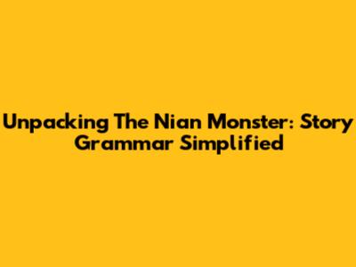 Unpacking The Nian Monster: Story Grammar Simplified