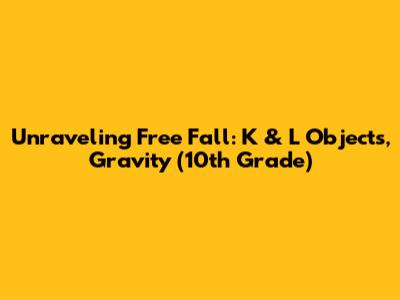 Unraveling Free Fall: K & L Objects, Gravity (10th Grade)