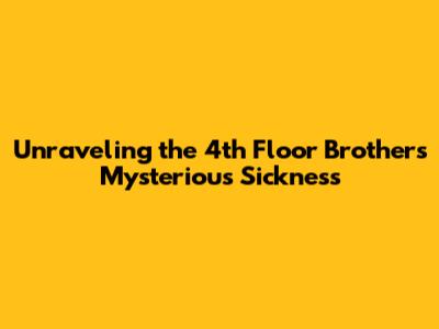 Unraveling the 4th Floor Brothers' Mysterious Sickness