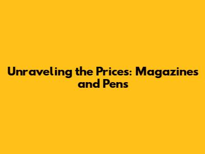 Unraveling the Prices: Magazines and Pens