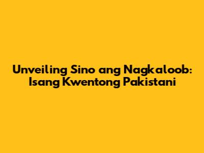 Unveiling 'Sino ang Nagkaloob': Isang Kwentong Pakistani