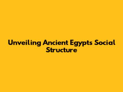 Unveiling Ancient Egypt's Social Structure
