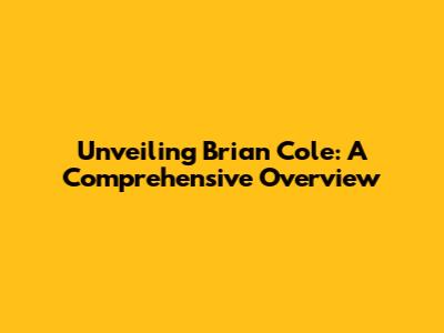 Unveiling Brian Cole: A Comprehensive Overview