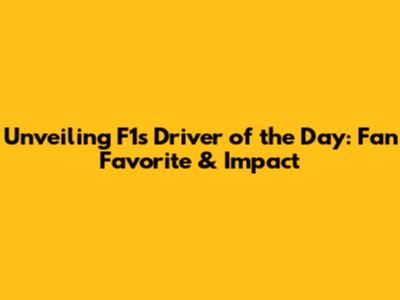 Unveiling F1's Driver of the Day: Fan Favorite & Impact