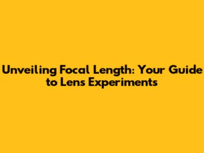 Unveiling Focal Length: Your Guide to Lens Experiments
