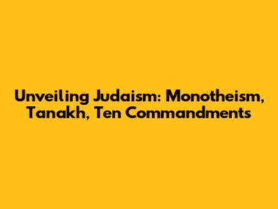 Unveiling Judaism: Monotheism, Tanakh, Ten Commandments