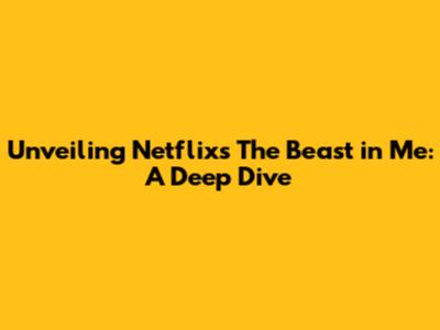 Unveiling Netflix's The Beast in Me: A Deep Dive