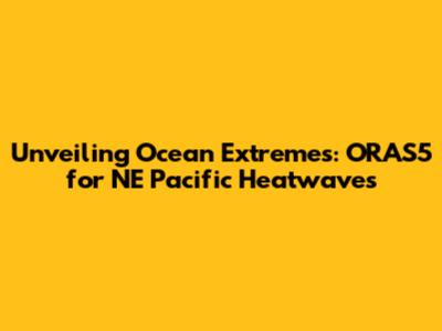 Unveiling Ocean Extremes: ORAS5 for NE Pacific Heatwaves