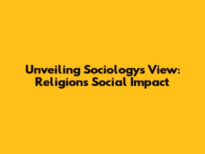 Unveiling Sociology's View: Religion's Social Impact