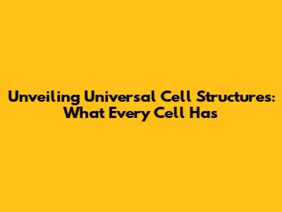 Unveiling Universal Cell Structures: What Every Cell Has
