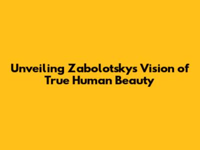 Unveiling Zabolotsky's Vision of True Human Beauty