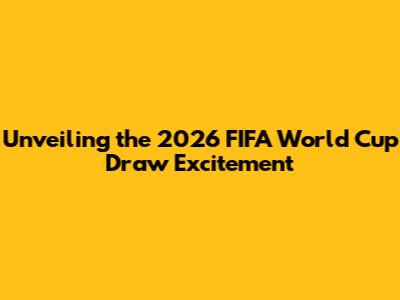 Unveiling the 2026 FIFA World Cup Draw Excitement