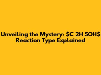 Unveiling the Mystery: $C_2H_5OH$ Reaction Type Explained