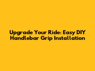 Upgrade Your Ride: Easy DIY Handlebar Grip Installation