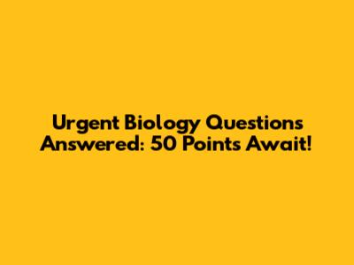 Urgent Biology Questions Answered: 50 Points Await!