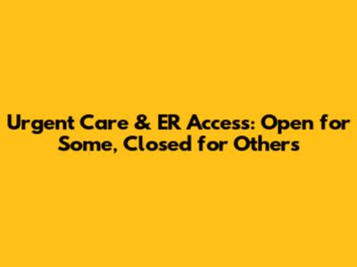 Urgent Care & ER Access: Open for Some, Closed for Others