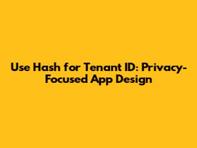 Use Hash for Tenant ID: Privacy-Focused App Design