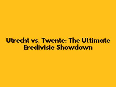 Utrecht vs. Twente: The Ultimate Eredivisie Showdown