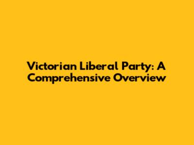 Victorian Liberal Party: A Comprehensive Overview