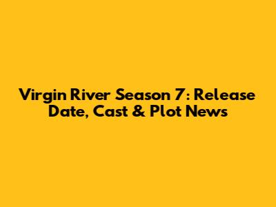 Virgin River Season 7: Release Date, Cast & Plot News