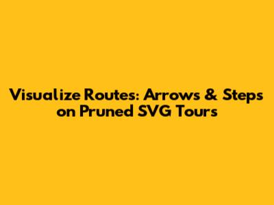 Visualize Routes: Arrows & Steps on Pruned SVG Tours