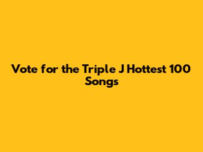 Vote for the Triple J Hottest 100 Songs