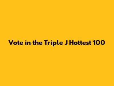 Vote in the Triple J Hottest 100