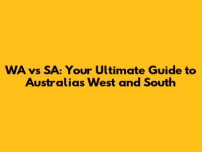 WA vs SA: Your Ultimate Guide to Australia's West and South
