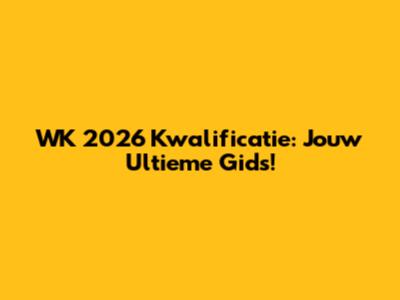 WK 2026 Kwalificatie: Jouw Ultieme Gids!