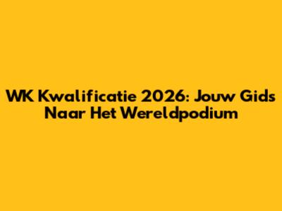 WK Kwalificatie 2026: Jouw Gids Naar Het Wereldpodium