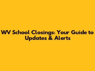 WV School Closings: Your Guide to Updates & Alerts