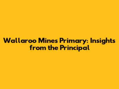 Wallaroo Mines Primary: Insights from the Principal